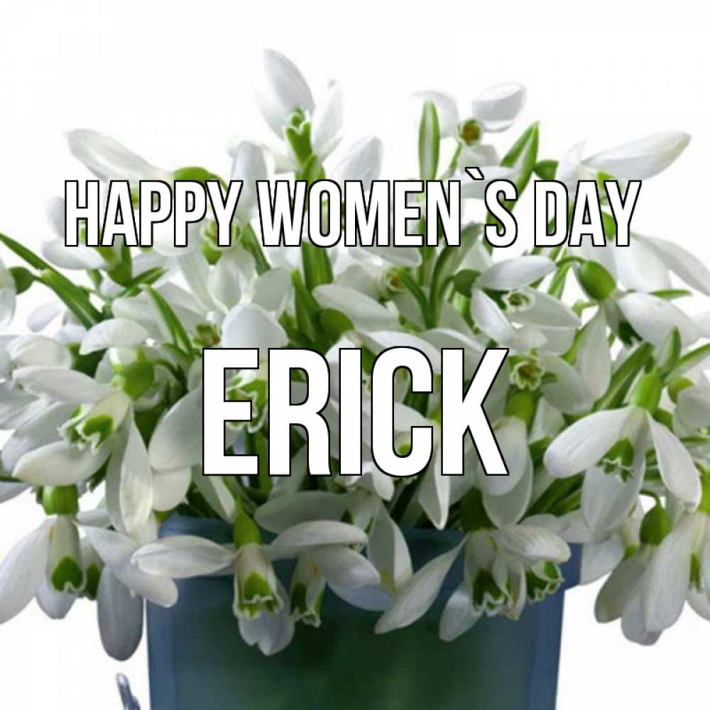 Greetings card с именем, Erick happy women`s day цветы к международному женскому дню Greetings with text for free download 
